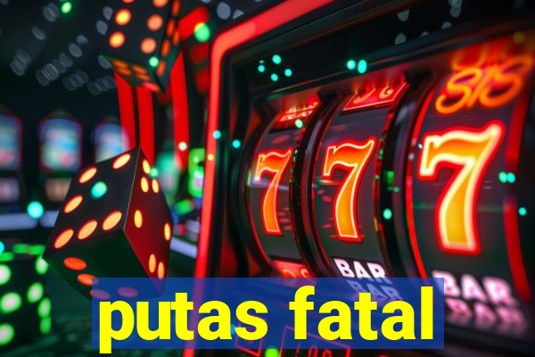 putas fatal